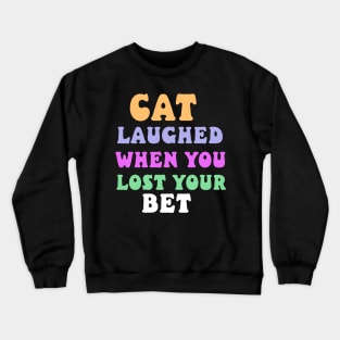 cat laughed when you lost your bet Crewneck Sweatshirt